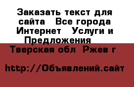 Заказать текст для сайта - Все города Интернет » Услуги и Предложения   . Тверская обл.,Ржев г.
